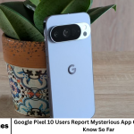 Google Pixel 10 Users Report Mysterious App Crashes — What We Know So Far